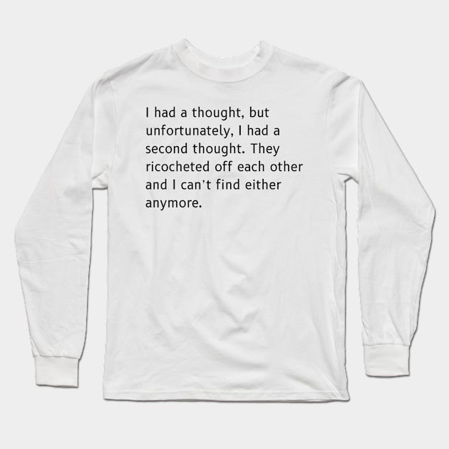 Ricocheted Thoughts Shirt - Funny Lost Thoughts Tee, Humorous Quote Shirt, Unique Gift for Absent-Minded Friends Long Sleeve T-Shirt by TeeGeek Boutique